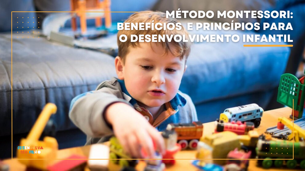 Método Montessori: benefícios e princípios para o desenvolvimento infantil